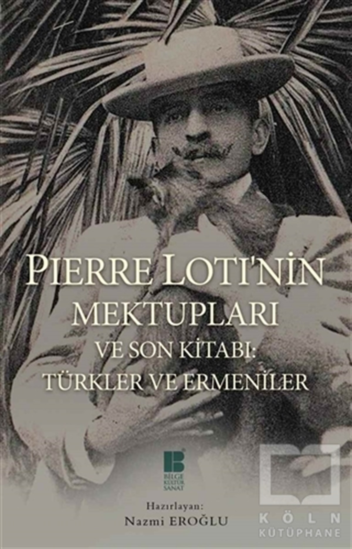 Pierre LotiAnı - Mektup - GünlükPierre Loti’nin Mektupları ve Son Kitabı : Türkler ve Ermeniler