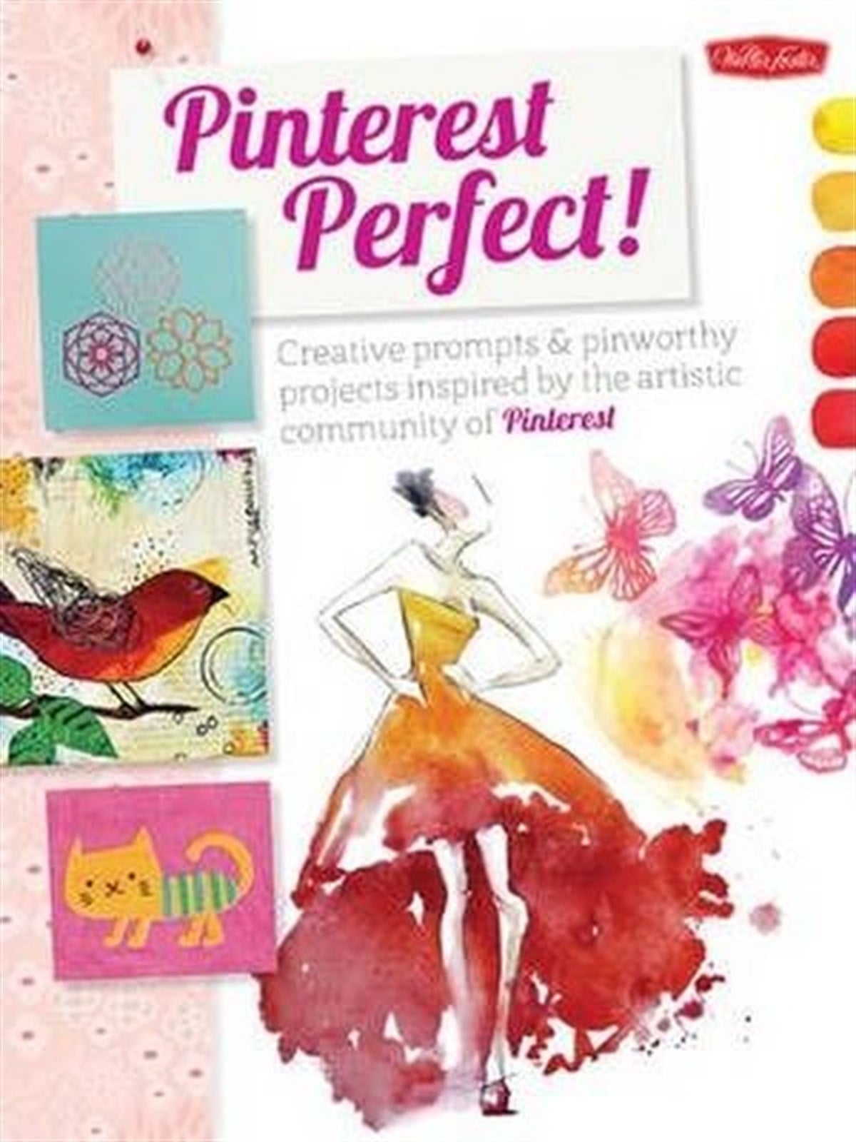 Walter Foster Creative TeamArtPinterest Perfect!: Creative prompts & pinworthy projects inspired by the artistic community of Pint