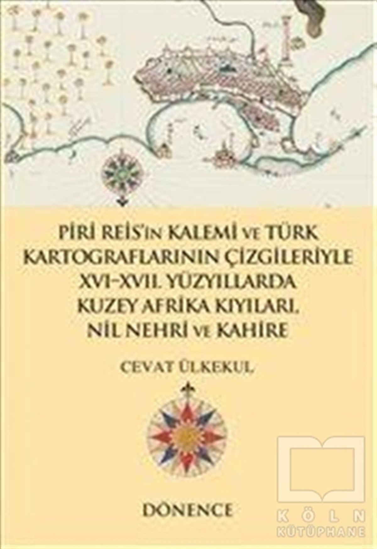 Cevat ÜlkekulDünya Tarihi KitaplarıPiri Reis'in Kalemi ve Türk Kartograflarının Çizgileriyle 16-17. Yüzyıllarda Kuzey Afrika Kıyıları Nil Nehri ve Kahire