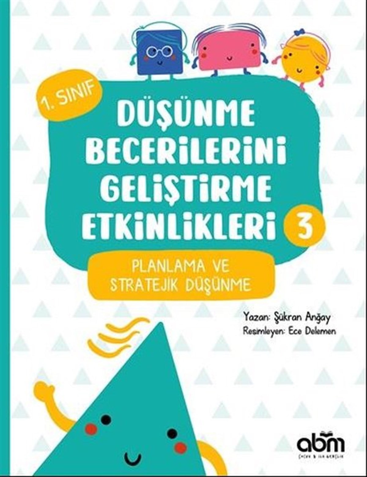 Şükran AnğayEgitim Etkinlik KitaplariPlanlama ve Stratejik Düşünme - 1.Sınıf Düşünme Becerilerini Geliştirme Etkinlikleri 3