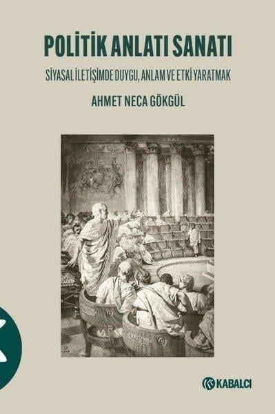 Ahmet Neca GökgülSanat Kuramı KitaplarıPolitik Anlatı Sanatı - Siyasal İletişimde Duygu Anlam ve Etki Yaratmak