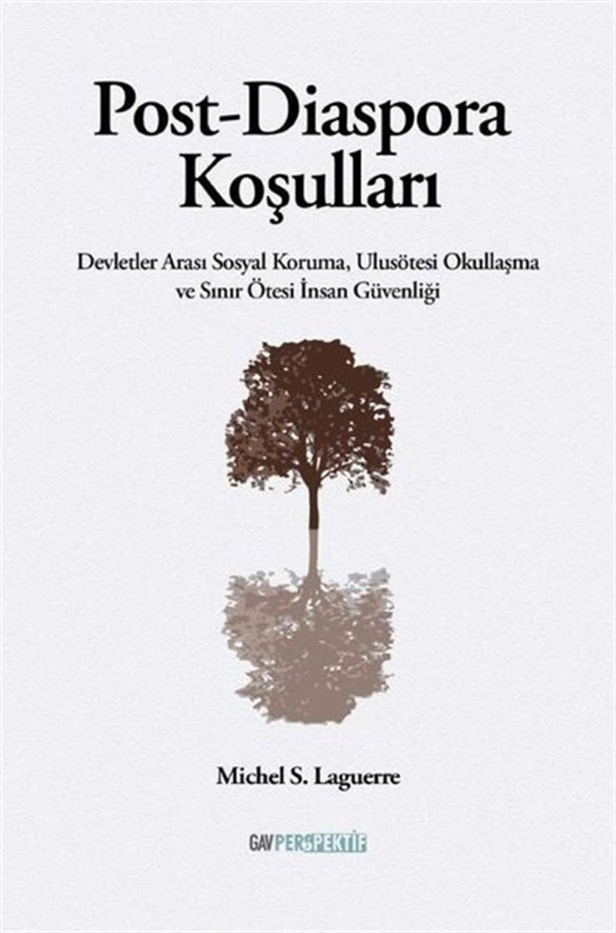 Michel S. LaguerreDünya Siyaseti ve PolitikasıPost-Diaspora Koşulları - Devletler Arası Sosyal Koruma Ulusötesi Okullaşma ve Sınır Ötesi İnsan Gü