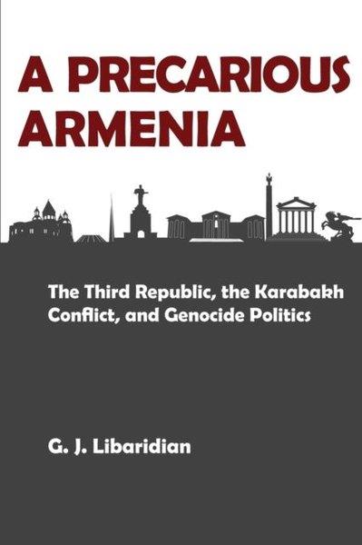 Gerard J. LibaridianPolitics and Current AffairsPrecarious Armenia
