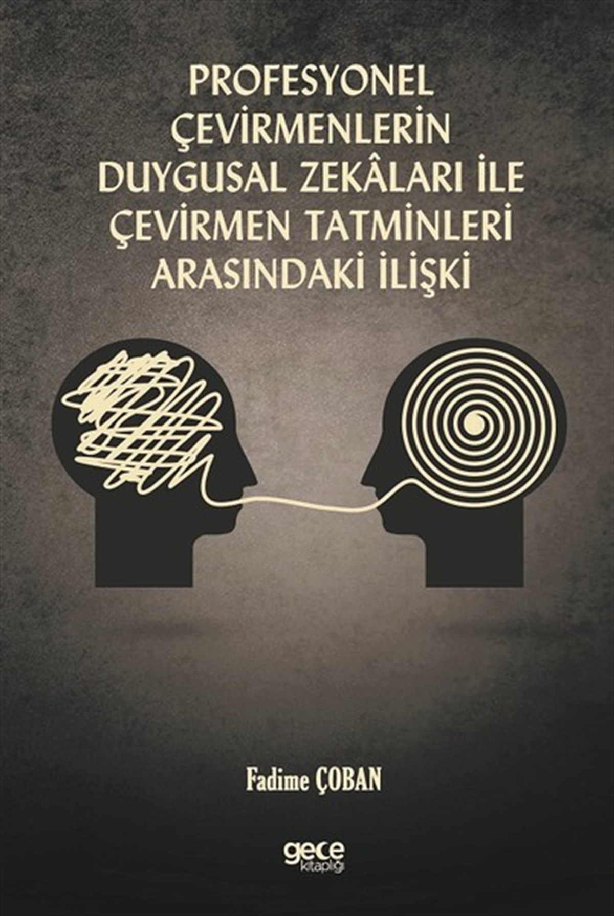 Fadime ÇobanEğitimProfesyonel Çevirmenlerin Duygusal Zekaları İle Çevirmen Tatminleri Arasındaki İlişki