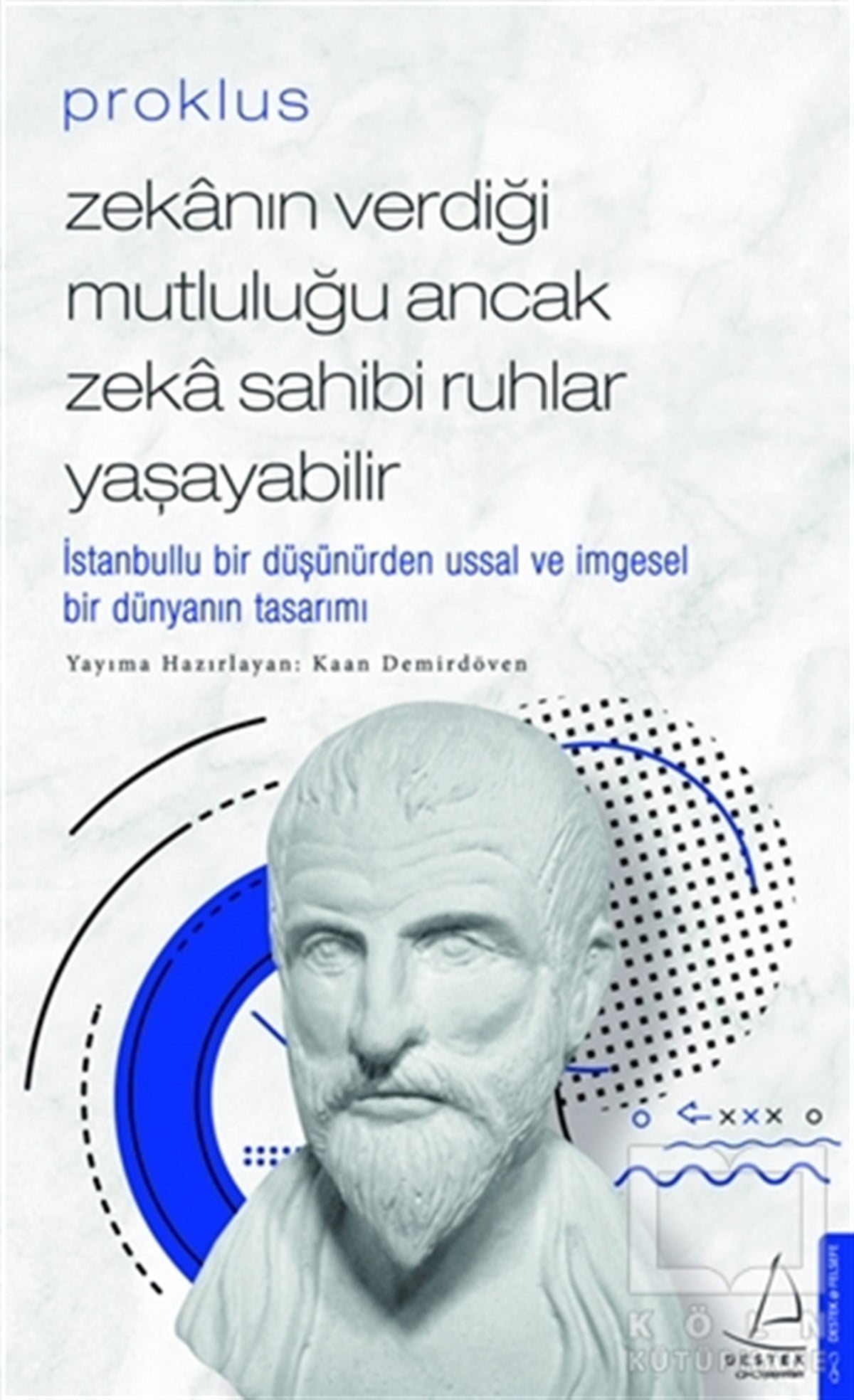 Kaan DemirdövenGenel Felsefe KitaplarıProklus - Zekanın Verdiği Mutluluğu Ancak Zeka Sahibi Ruhlar Yaşayabilir