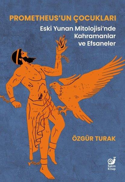 Özgür TurakMitoloji EfsanePrometheus'un Çocukları: Eski Yunan Mitolojisi'nde Kahramanlar ve Efsaneler