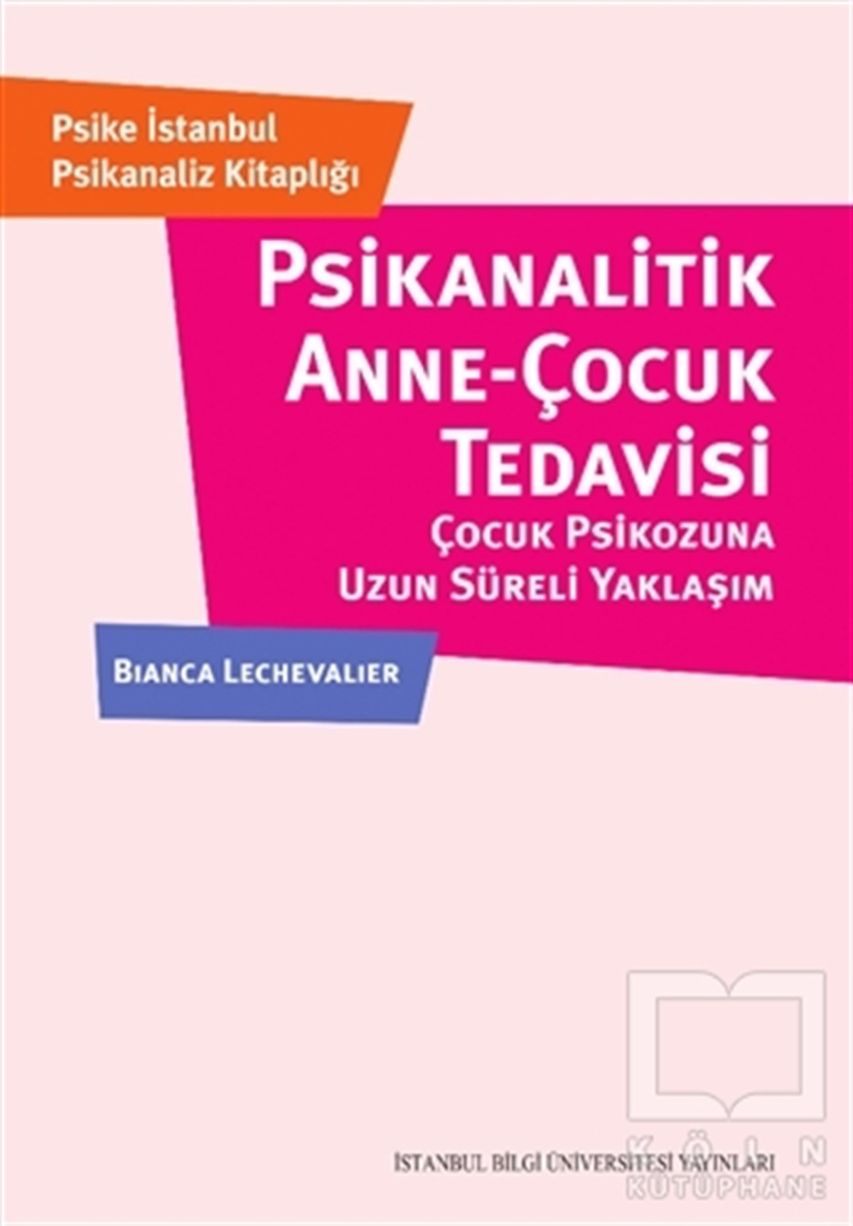 Bianca LechevalierBaşvuru KitaplarıPsikanalitik Anne-Çocuk Çocuk Tedavisi Çocuk Psikozuna Uzun Süreli Yaklaşım