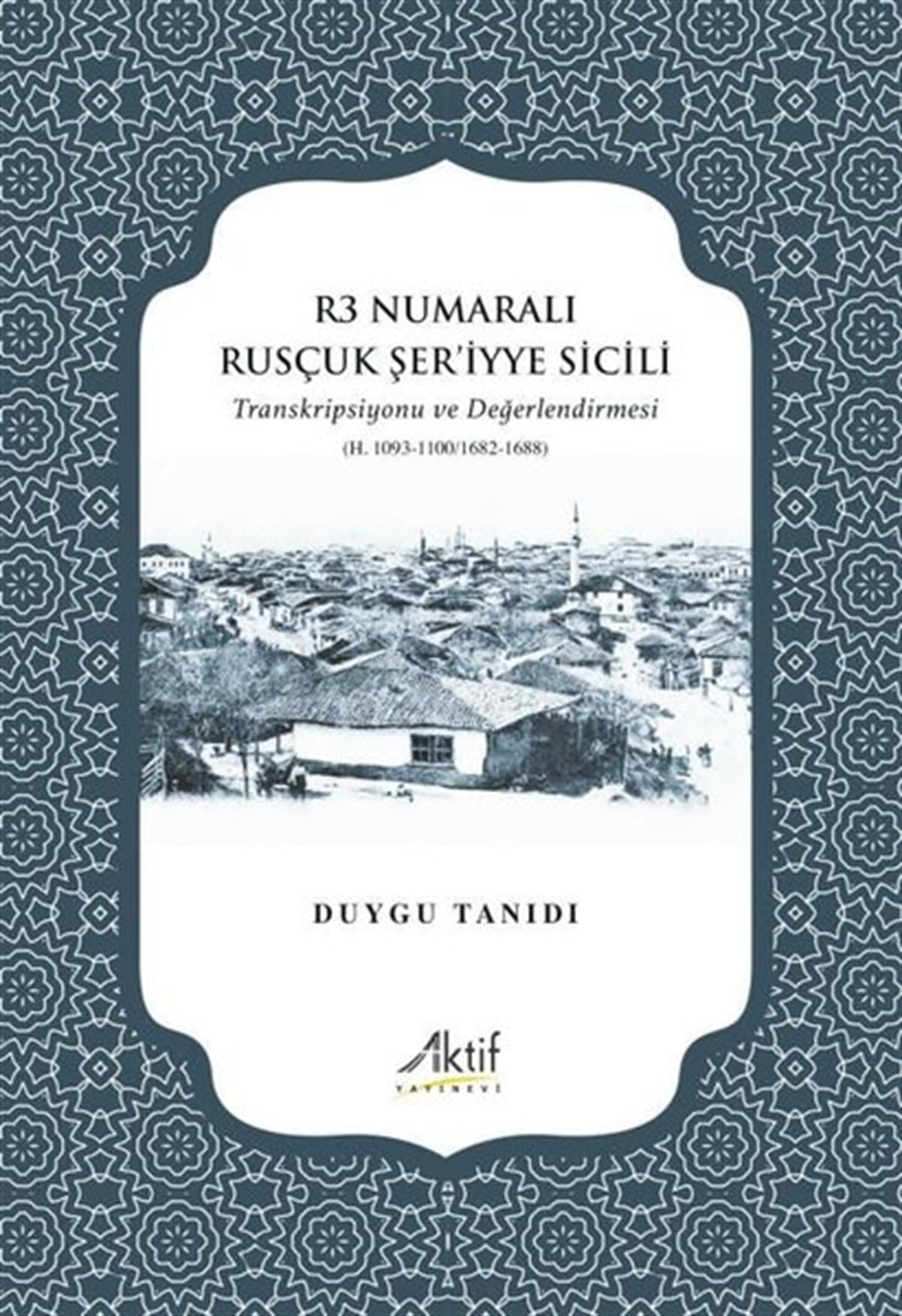 Duygu TanıdıOsmanli TarihiR3 Numaralı Rusçuk Şer'iyye Sicili - Transkripsiyonu ve Değerlendirmesi