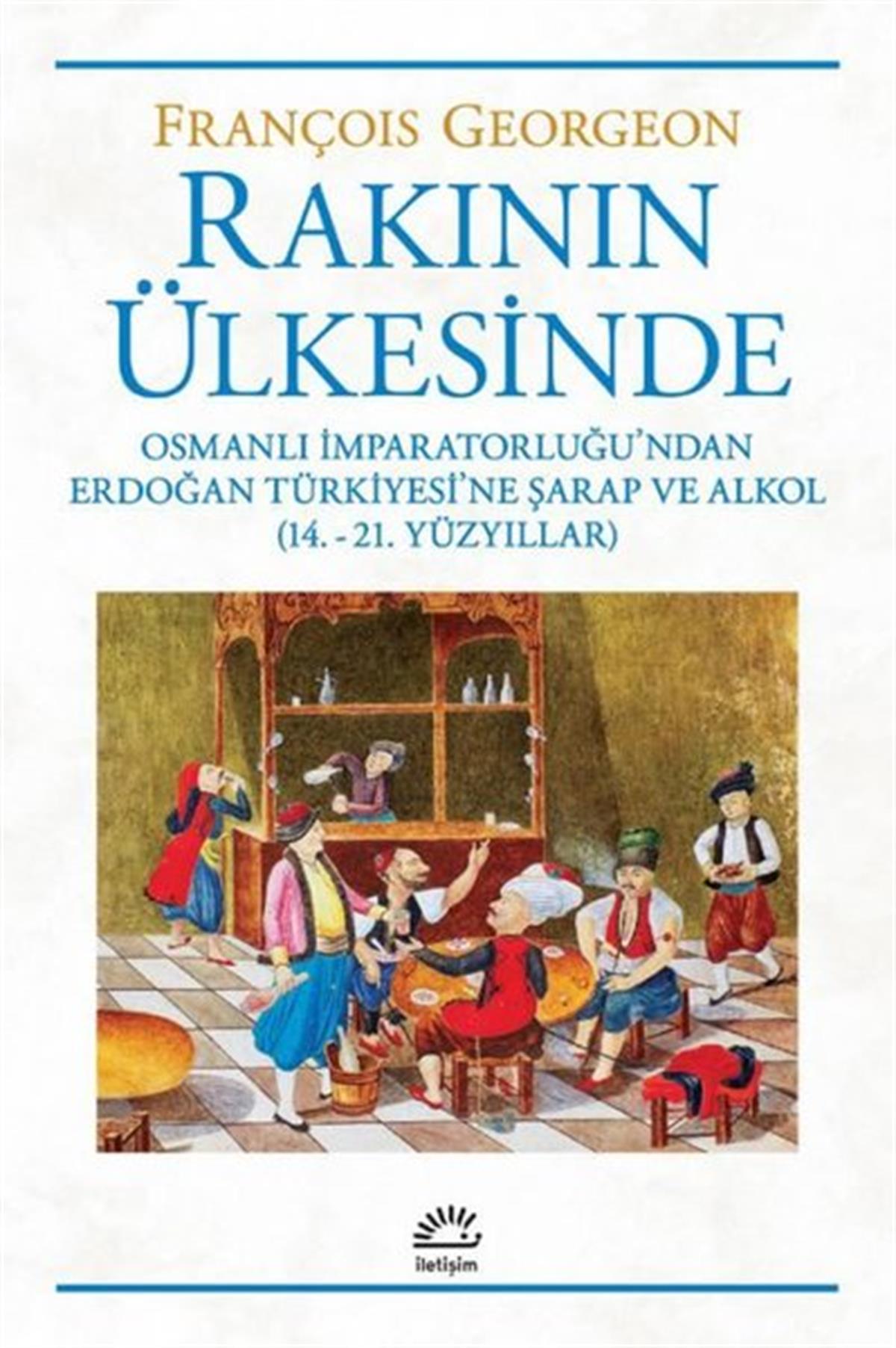 François GeorgeonOsmanli TarihiRakının Ülkesinde: Osmanlı İmparatorluğu'ndan Erdoğan Türkiyesi'ne Şarap ve Alkol - 14.-21. Yüzyılla