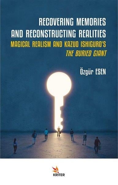 Özgür EsenRomanceRecovering Memories and Reconstructing Realities - Magical Realism and Kazuo Ishiguro's The Buried Giant