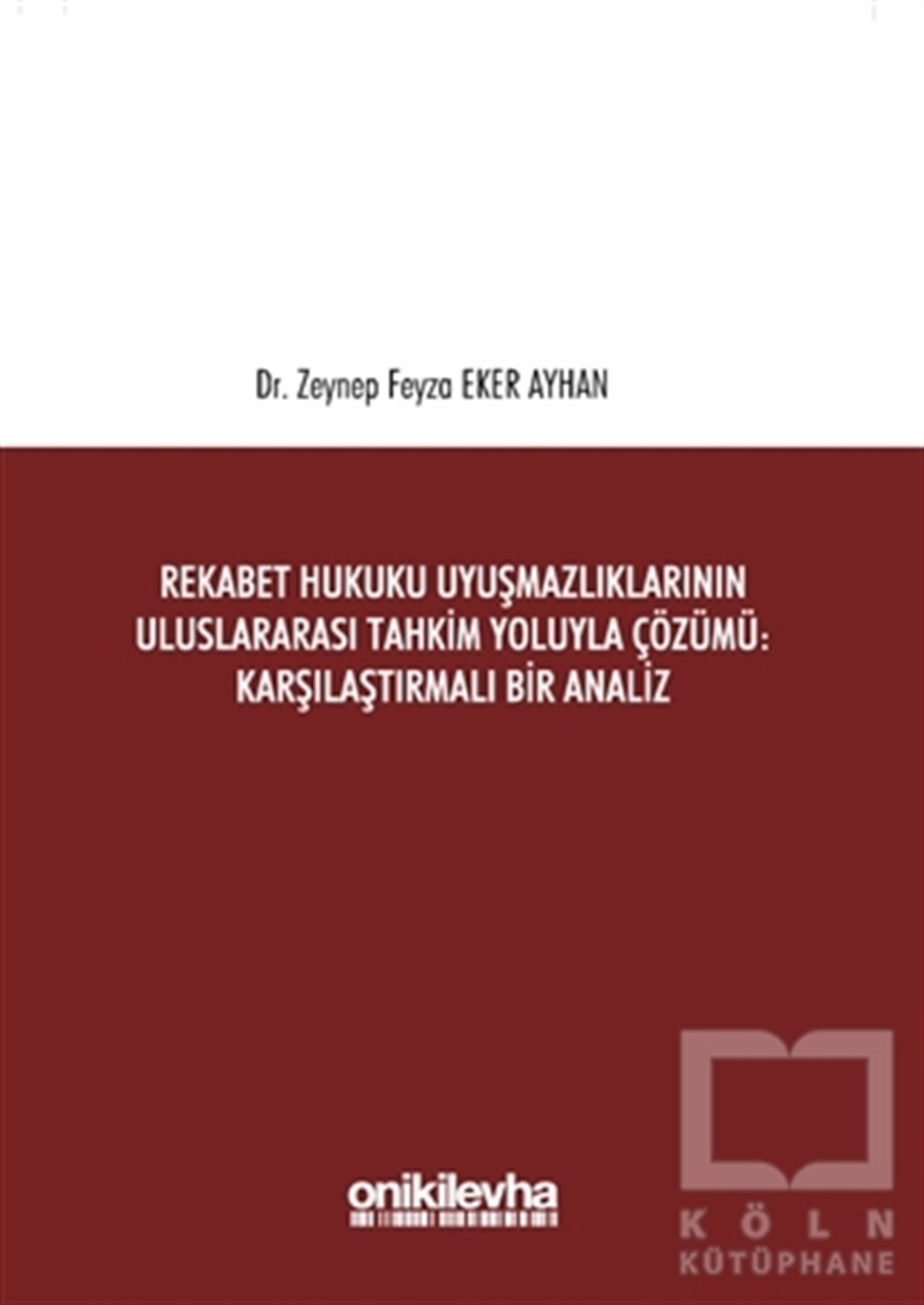 Zeynep Feyza Eker AyhanHukuk ÜzerineRekabet Hukuku Uyuşmazlıklarının Uluslararası Tahkim Yoluyla Çözümü: Karşılaştırmalı Bir Analiz