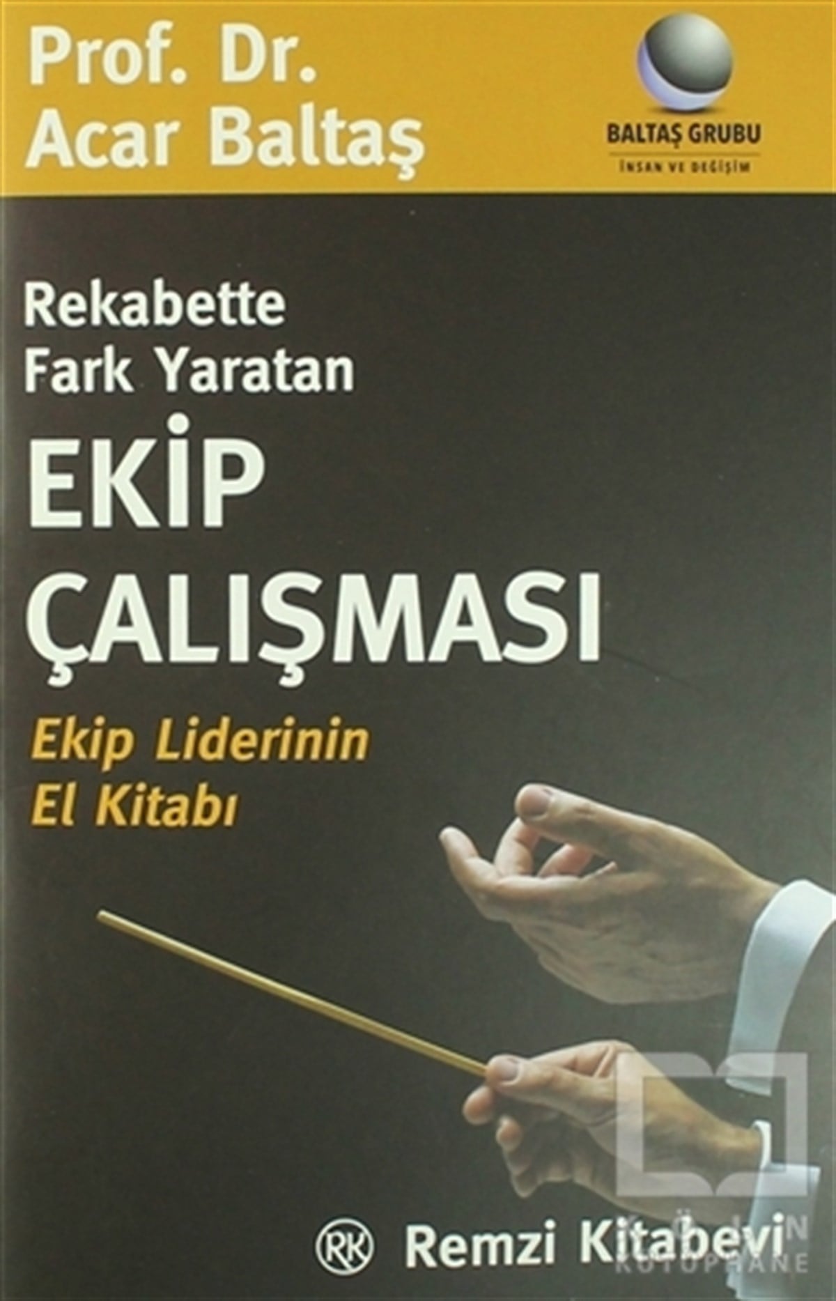 Acar BaltaşKişisel GelişimRekabette Fark Yaratan Ekip Çalışması Ekip Liderinin El Kitabı