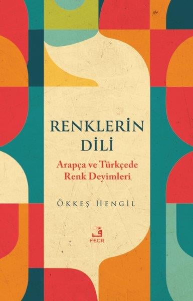 Ökkeş HengilDil Bilimi - EtimolojiRenklerin Dili - Arapça ve Türkçede Renk Deyimleri