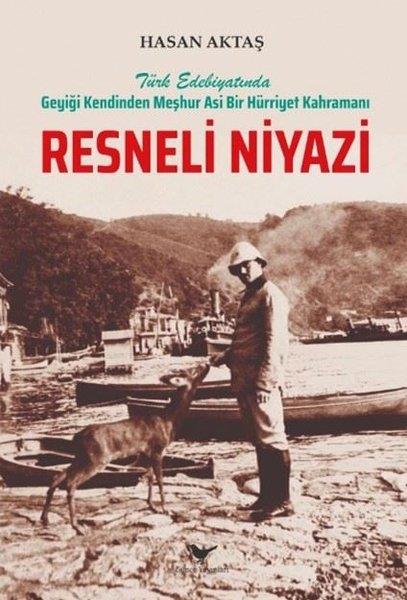 Hasan AktaşTarihi Biyografi ve Otobiyografi KitaplarıResneli Niyazi - Türk Edebiyatında Geyiği Kendinden Meşhur Asi Bir Hürriyet Kahramanı