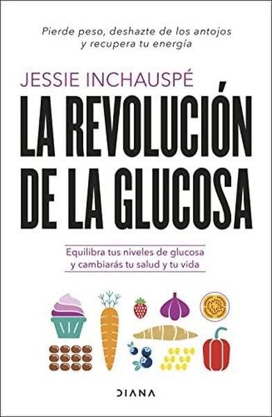 Jessie InchauspeSpanishRevolucion De La Glucosa La: Equilibra Tus Niveles De Glucosa Y Cambiaras Tu Salud Y Tu Vida