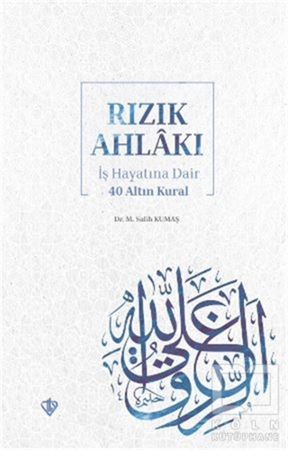 M. Salih KumaşAhlakRızık Ahlakı İş Hayatına Dair 40 Altın Kural