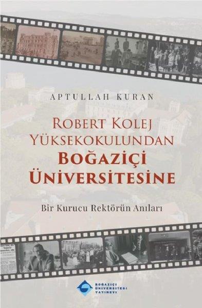 Aptullah KuranAnı & Mektup & Günlük KitaplarıRobert Kolej Yüksekokulundan Boğaziçi Üniversitesine - Bir Kurucu Rektörün Anıları