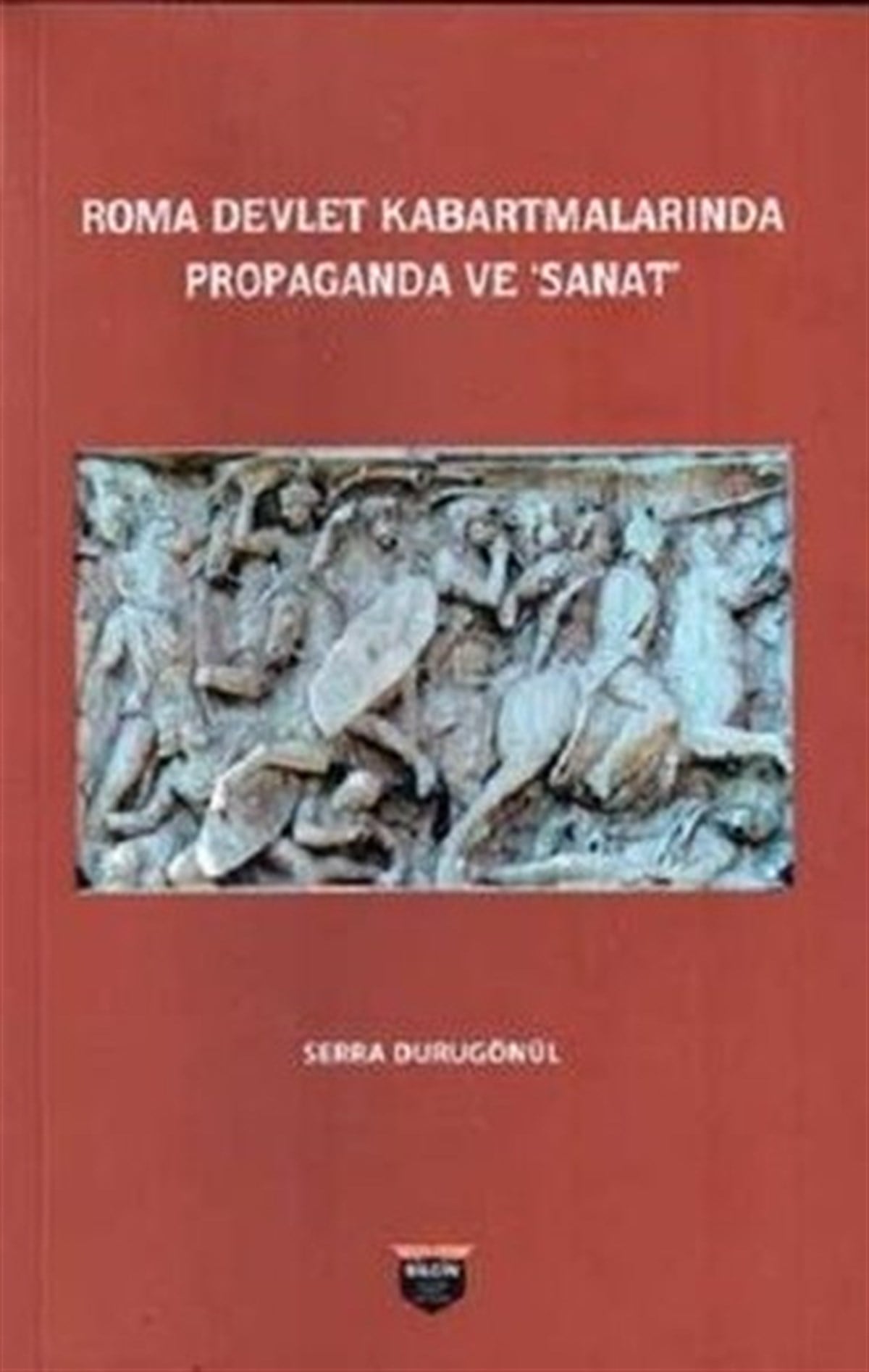 Serra DurugönülSanat Kuramı KitaplarıRoma Devlet Kabartmalarında Propaganda ve Sanat