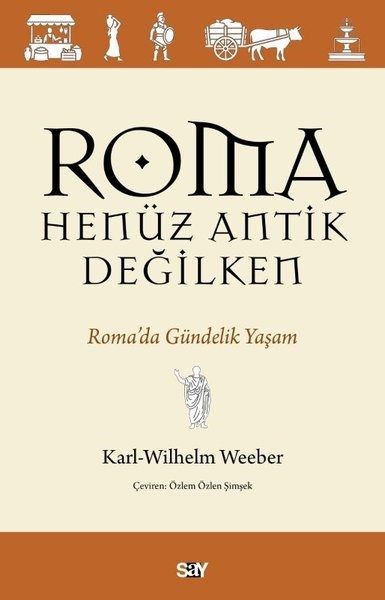 Karl-Wilhelm WeeberDünya TarihiRoma Henuz Antik Değilken - Roma'da Gundelik Yaşam