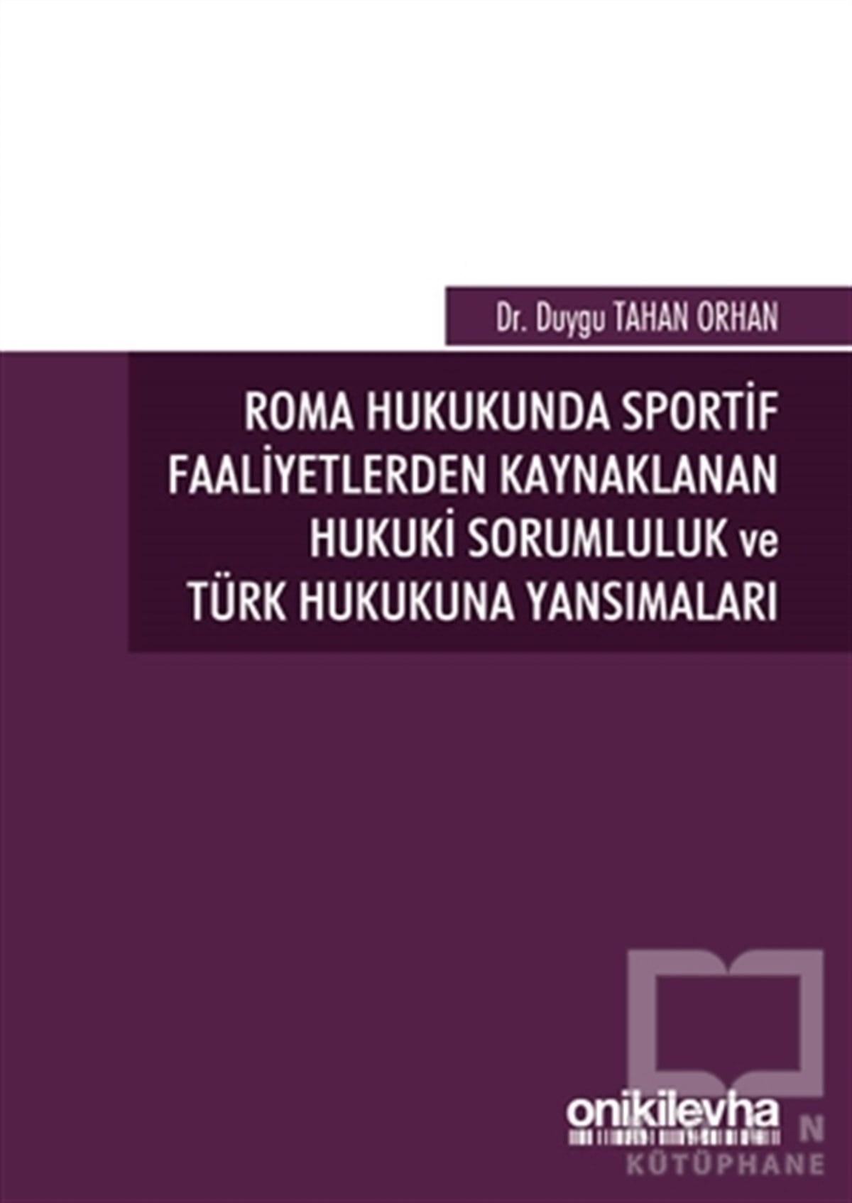 Duygu Tahan OrhanHukuk Üzerine KitaplarRoma Hukukunda Sportif Faaliyetlerden Kaynaklanan Hukuki Sorumluluk ve Türk Hukukuna Yansımaları