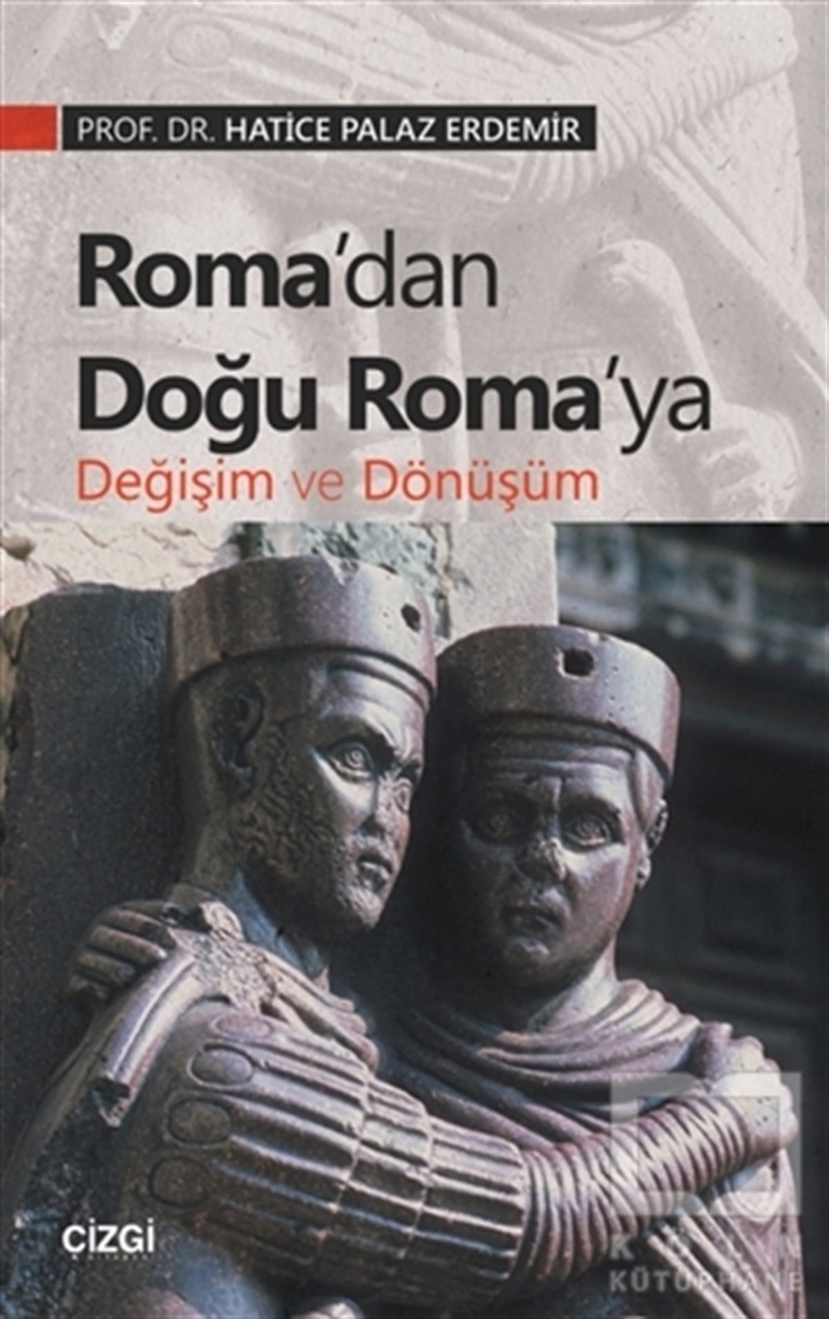 Hatice Palaz ErdemirDünya Tarihi KitaplarıRoma’dan Doğu Roma’ya Değişim ve Dönüşüm