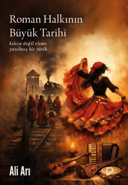 Ali ArıTürk RomaniRoman Halkının Büyük Tarihi - Kılıca Değil Ritme Yazılmış Bir Tarih