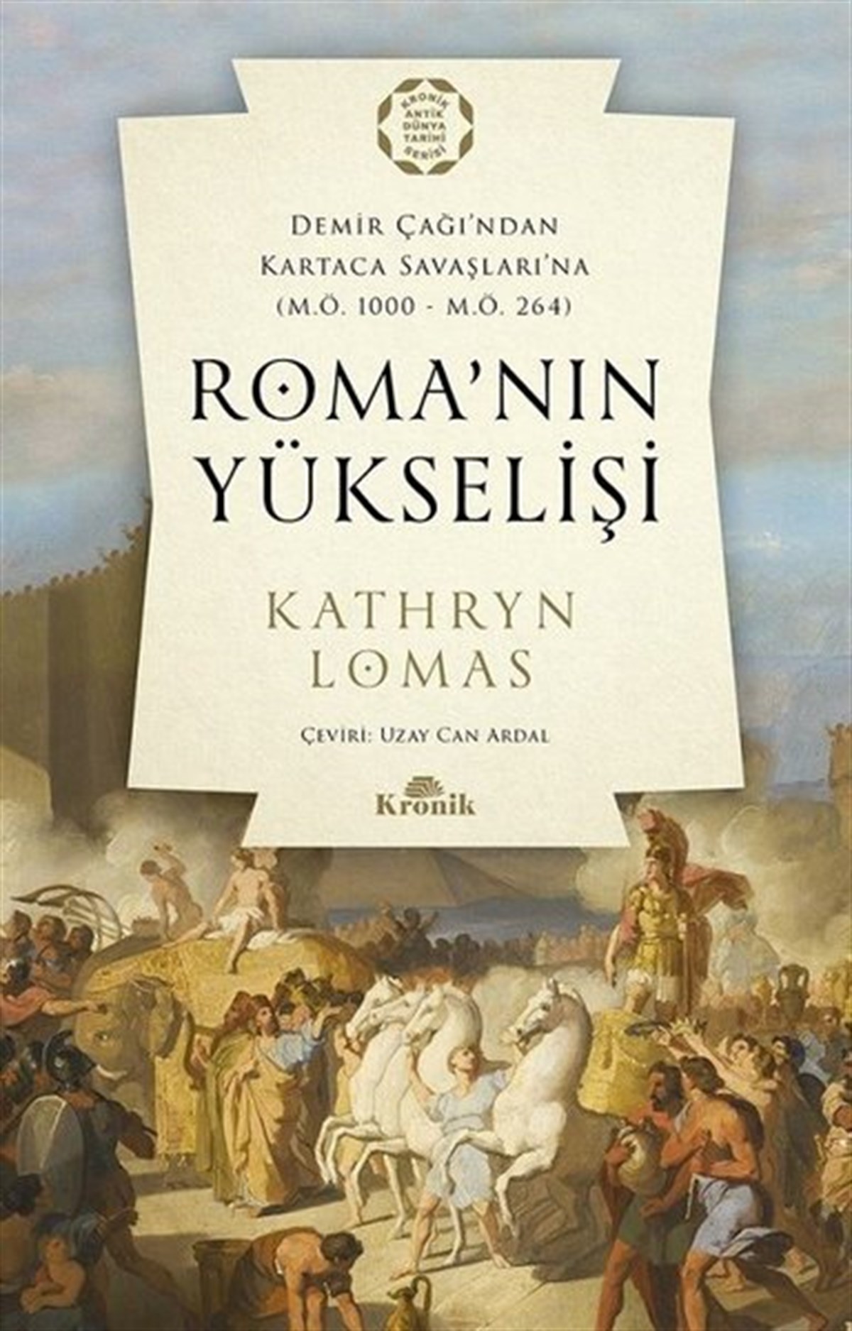 Kathryn LomasDünya TarihiRoma'nın Yükselişi: Demir Çağı'ndan Kartaca Savaşlarına M.Ö. 1000-M.Ö. 264
