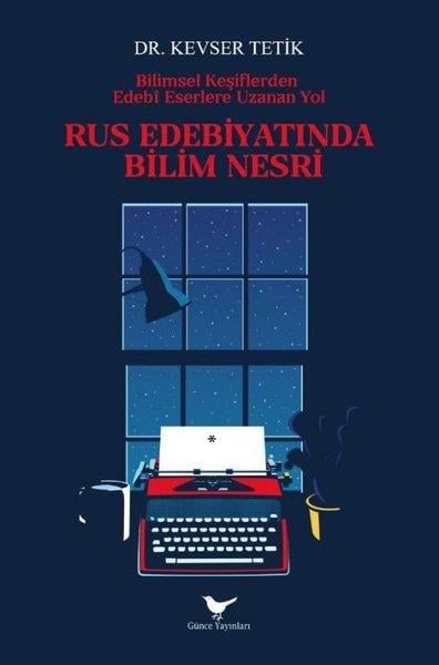 Kevser TetikEleştiri & Kuram & İnceleme KitaplarıRus Edebiyatında Bilim Nesri - Bilimsel Keşiflerden Edebi Eserlere Uzanan Yol