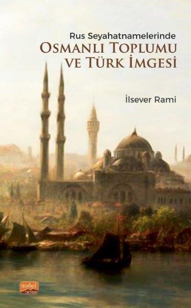 İlsever RamiOsmanli TarihiRus Seyahatnamelerinde Osmanlı Toplumu ve Türk İmgesi