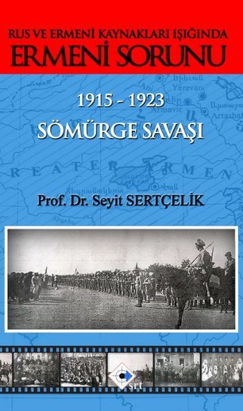 Seyit SertçelikErmeni MeselesiRus ve Ermeni Kaynakları Işığında Ermeni Sorunu 1915 - 1923 Sömürge Savaşı