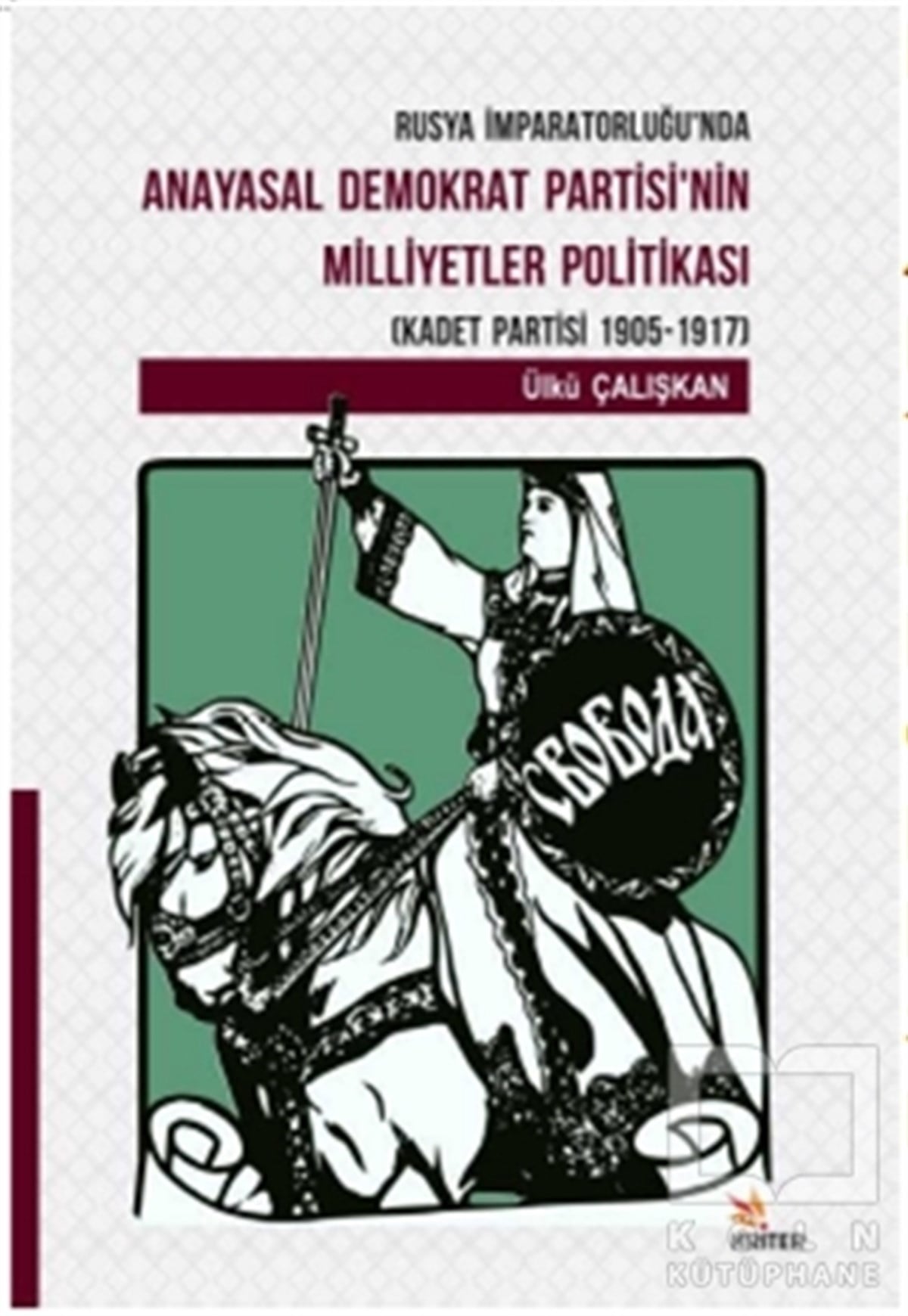 Ülkü ÇalışkanAraştırma-İncelemeRusya İmparatorluğu'nda Anayasal Demokrat Partisi'nin Milletler Politikası (Kadet Partisi 1905-1917)