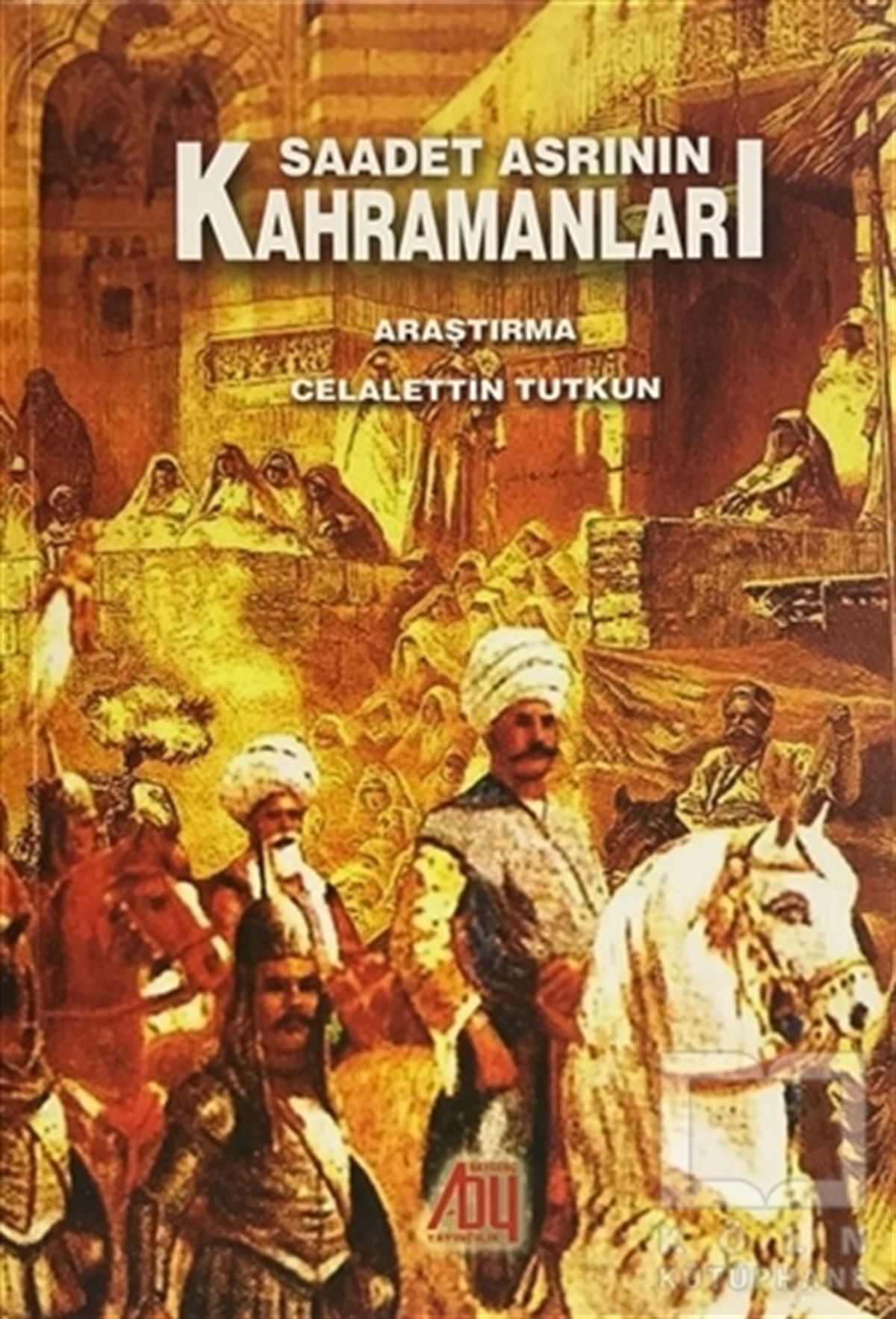 Celalettin TutkunAraştırma-İncelemeSaadet Asrının Kahramanları