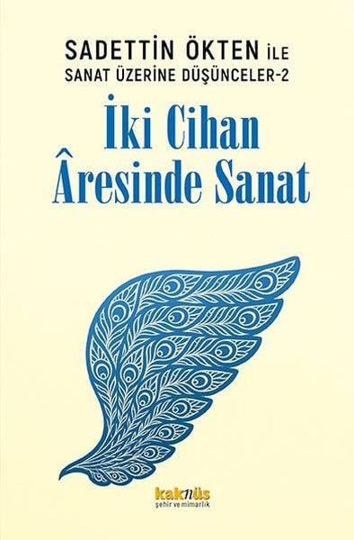 Saadettin ÖktenMimarlık KitaplarıSaadettin Ökten İle Sanat Üzerine Düşünceler 2 - İki Cihan Aresinde Sanat