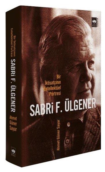 Ahmet Güner SayarTarihi Biyografi ve Otobiyografi KitaplarıSabri F.Ülgener - Bir İktisatçının Entellektüel Portresi