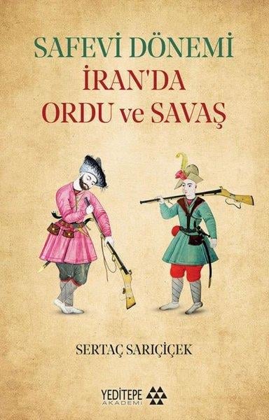Sertaç SarıçiçekTürk Tarihi Araştırmaları KitaplarıSafevi Dönemi İran'da Ordu ve Savaş