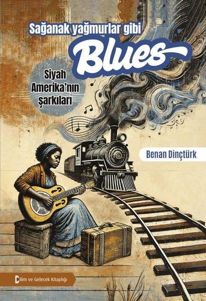 Benan DinçtürkMüzik KitaplarıSağanak Yağmurlar Gibi Blues - Siyah Amerika'nın Şarkıları
