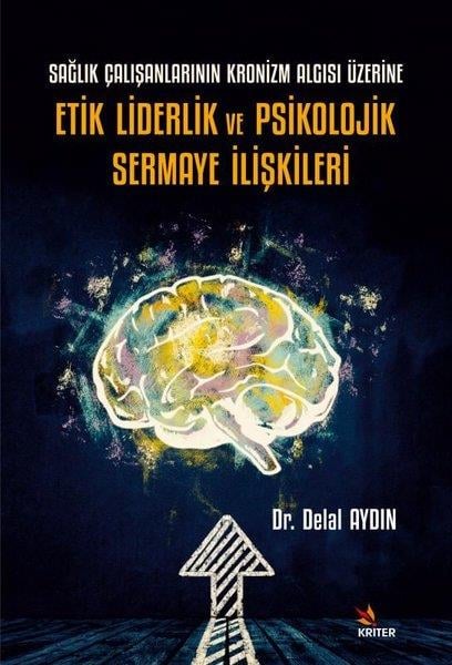 Delal AydınEğitimSağlık Çalışanlarının Kronizm Algısı Üzerine Etik Liderlik ve Psikolojik Sermaye