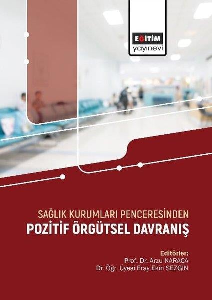 Arzu KaracaIsletme - Is IdaresiSağlık Kurumları Penceresinden Pozitif Örgütsel Davranış