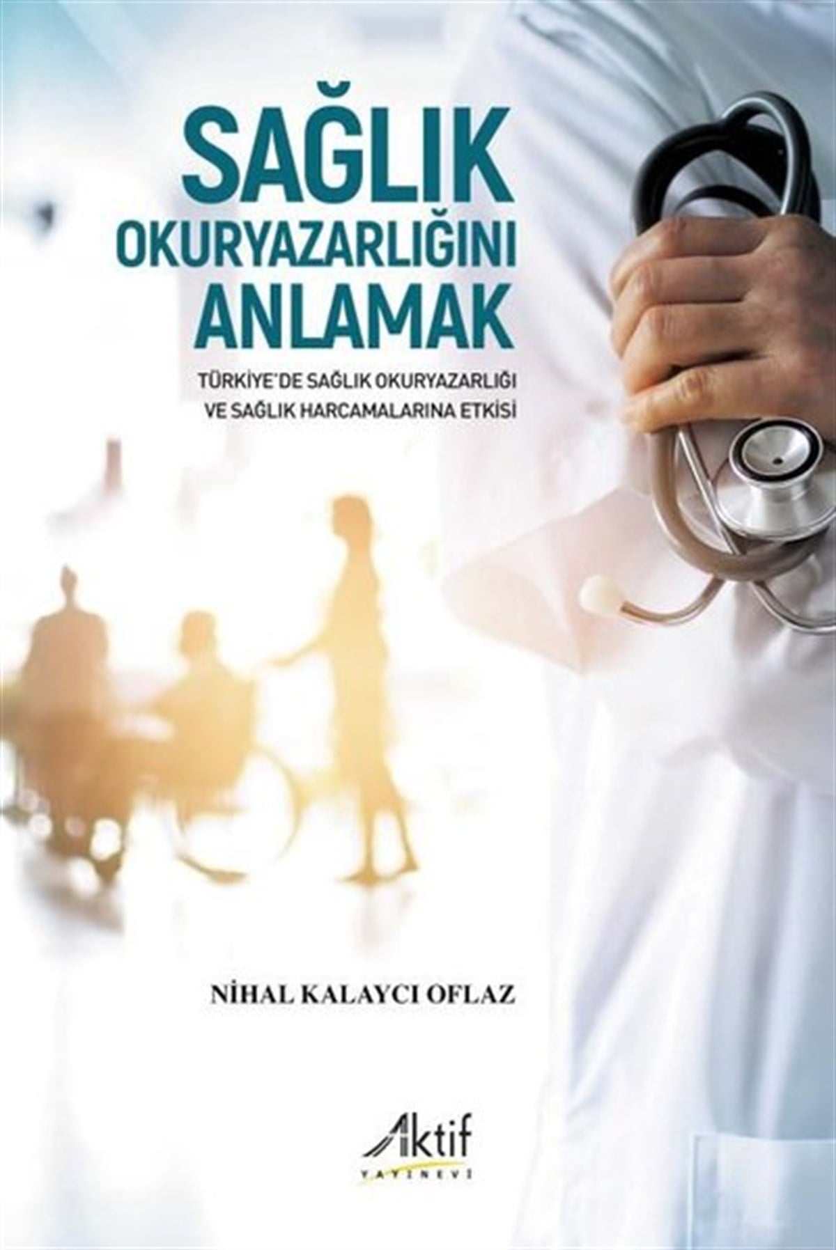 Nihal Kalaycı OflazBeden SağlığıSağlık Okuryazarlığını Anlamak - Türkiye'de Sağlık Okuryazarlığı ve Sağlık Harcamalarına Etkisi