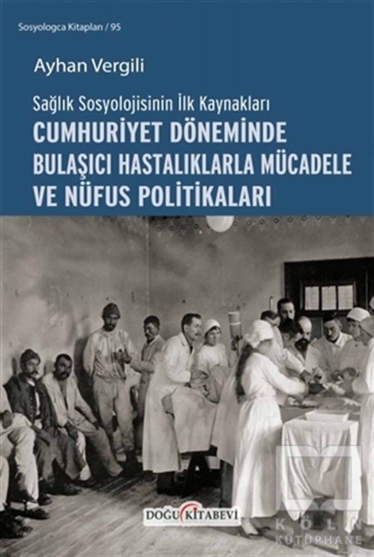 Ayhan VergiliDiğerSağlık Sosyolojisinin İlk Kaynakları - Cumhuriyet Döneminde Bulaşıcı Hastalıklarla Mücadele ve Nüfus Politikaları
