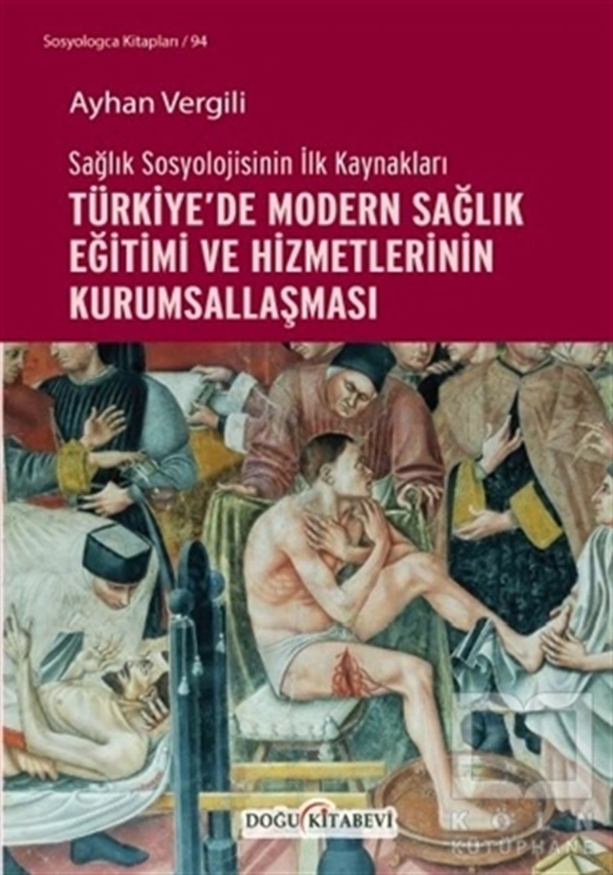 Ayhan VergiliAraştırma - İncelemeSağlık Sosyolojisinin İlk Kaynakları - Türkiye’de Modern Sağlık Eğitimi ve Hizmetlerinin Kurumsallaşması