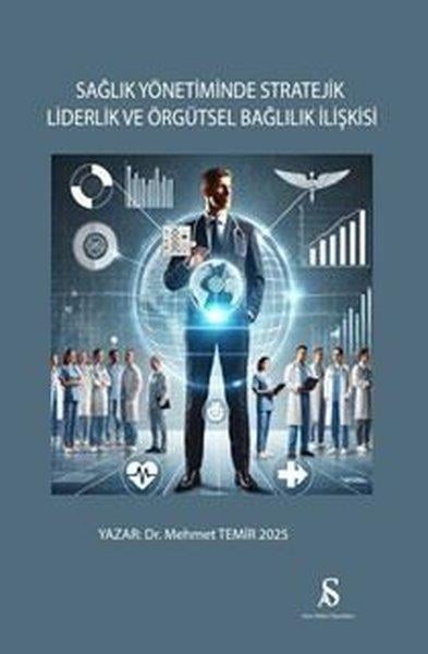 Mehmet TemirYönetim / İş Geliştirme / KaliteSağlık Yönetiminde Stratejik Liderlik ve Örgütsel Bağlılık İlişkisi