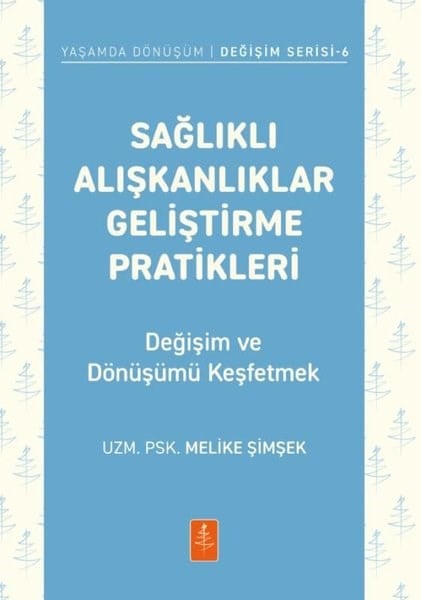 Melike ŞimşekPsikoloji KitaplarıSağlıklı Alışkanlıklar Geliştirme Pratikleri - Değişim ve Dönüşümü Keşfetmek-Yaşamda Dönüşüm-Değişim