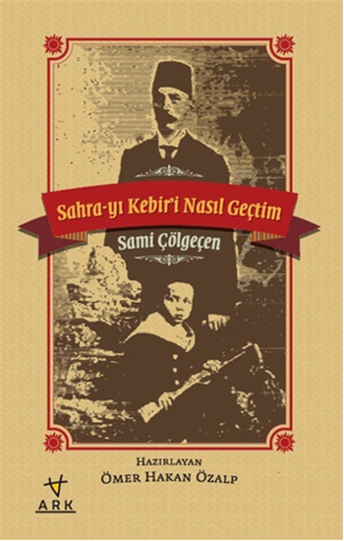 Sami ÇölgeçenAnı & Mektup & Günlük KitaplarıSahra-yı Kebiri Nasıl Geçtim