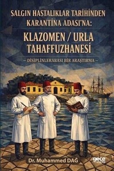 Muhammed DağTürk Tarihi Araştırmaları KitaplarıSalgın Hastalıklar Tarihinden Karantina Adası'na: Klazomen - Urla Tahaffuzhanesi - Disiplinlerarası Bir Araştırma