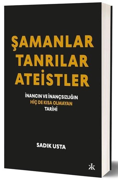 Sadık UstaTürk Tarihi Araştırmaları KitaplarıŞamanlar - Tanrılar - Ateistler: İnancın ve İnançsızlığın Hiç de Kısa Olmayan Tarihi