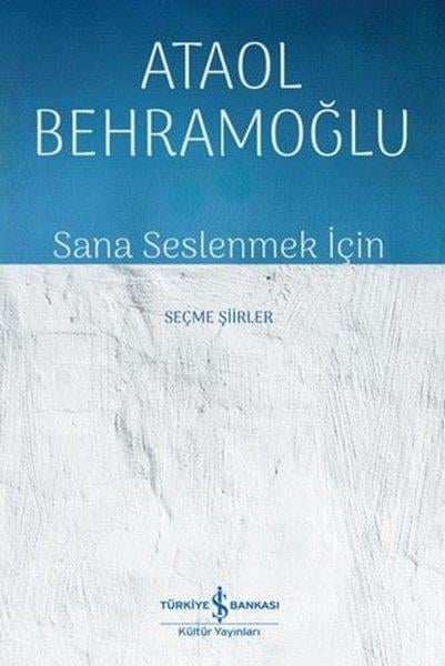 Ataol BehramoğluTürk ŞiiriSana Seslenmek İçin - Seçme Şiirler