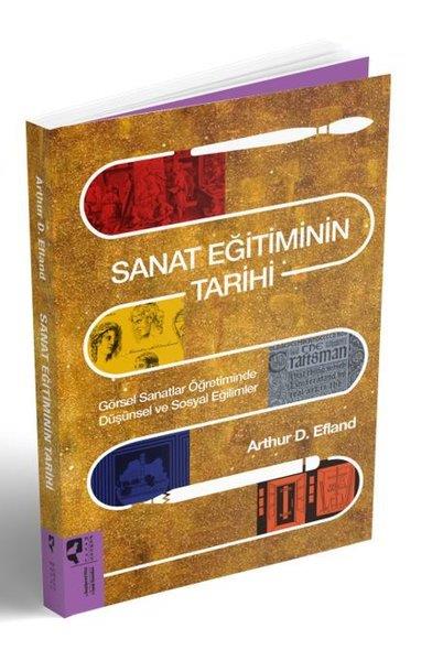 Arthur D. EflandSanat Kuramı KitaplarıSanat Eğitiminin Tarihi - Görsel Sanatlar Öğretiminde Düşünsel ve Sosyal Eğilimler