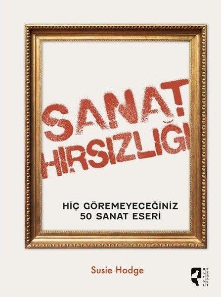 Susie HodgeSanat Kuramı KitaplarıSanat Hırsızlığı - Hiç Göremeyeceğiniz 50 Sanat Eseri