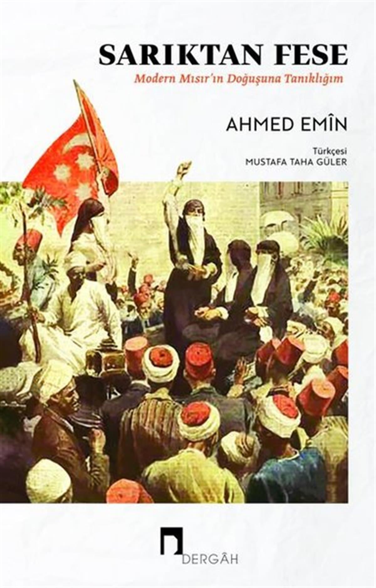 Ahmed EminDünya TarihiSarıktan Fese - Modern Mısır'ın Doğuşuna Tanıklığım